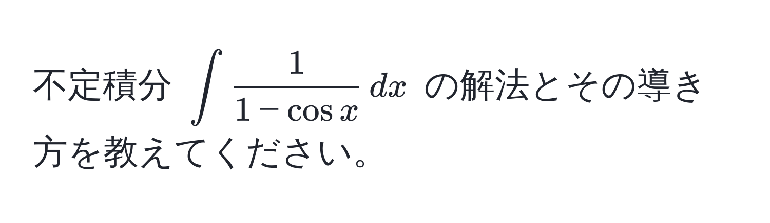 不定積分 $∈t  1/1 - cos x  , dx$ の解法とその導き方を教えてください。