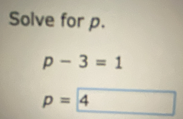 Solve for p.
p-3=1
p= 4