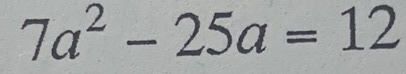 7a^2-25a=12