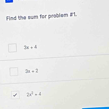 Find the sum for problem #1.
3x+4
3x+2
2x^2+4