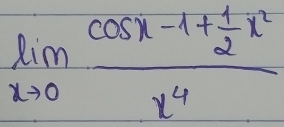 limlimits _xto 0frac cos x-1+ 1/2 x^2x^4