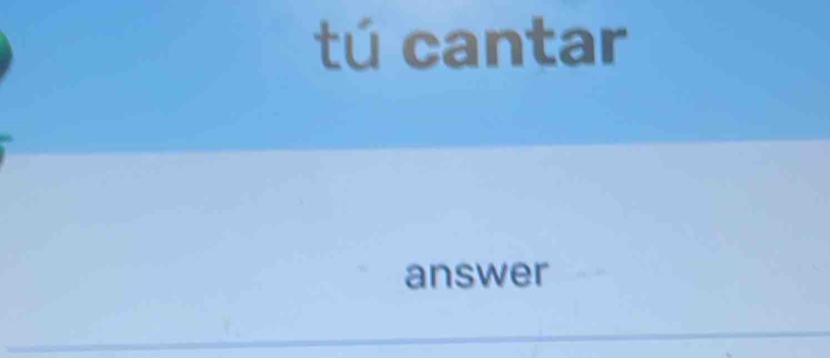 tú cantar 
answer