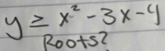 y≥ x^2-3x-4
Roots(