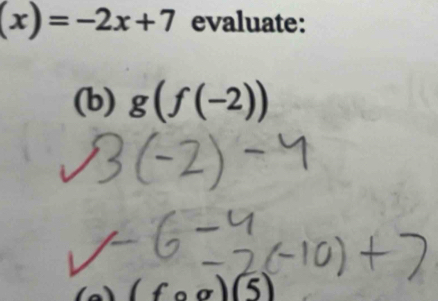 (x)=-2x+7 evaluate: 
(b) g(f(-2))
(fcirc g)(5)