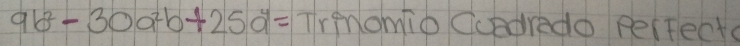 9b^2-30a^2b+25a^4= Trnomio Ccadredo Perfecta