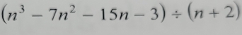 (n^3-7n^2-15n-3)/ (n+2)