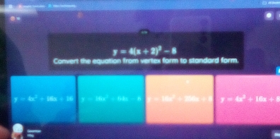 y=4(x+2)^2-8
Convert the equation from vertex form to standard form.
y=8x^2-18x-8 x.1211001y211z1 x:x=x:x