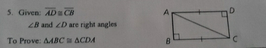 Given: overline AD≌ overline CB
∠ B and ∠ D are right angles 
To Prove: △ ABC≌ △ CDA