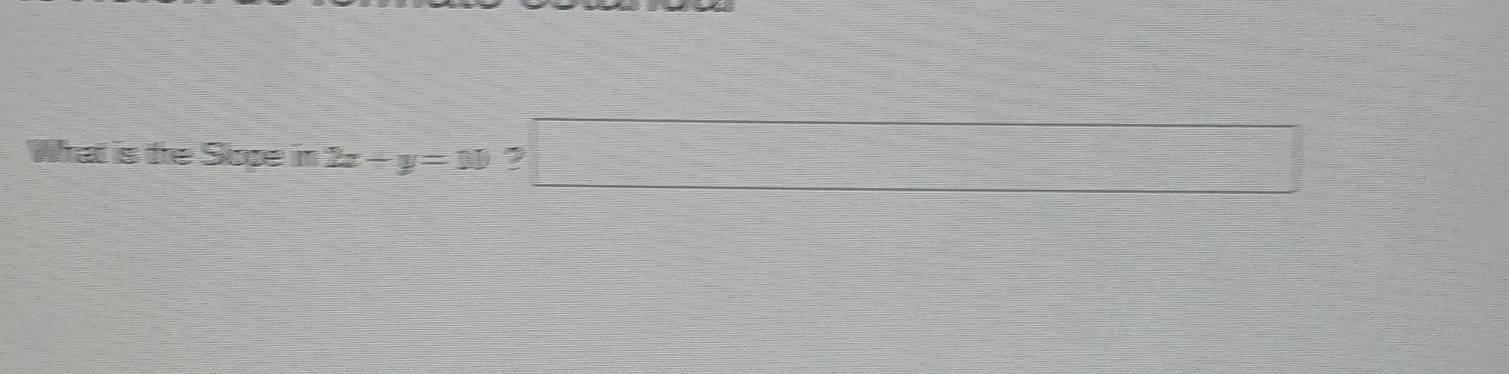 What is the Slope in 2x+y=10· ?□