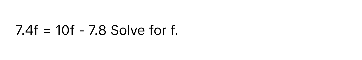 7.4f = 10f - 7.8  Solve for f.