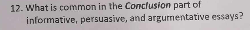 What is common in the Conclusion part of 
informative, persuasive, and argumentative essays?