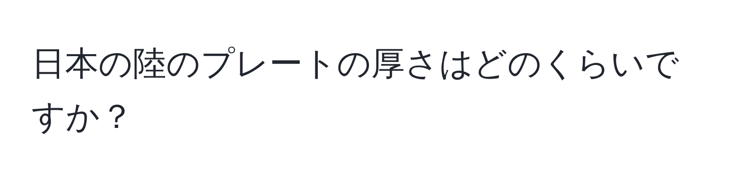 日本の陸のプレートの厚さはどのくらいですか？