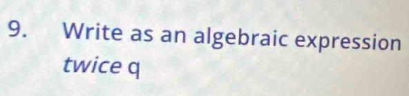 Write as an algebraic expression 
twice q