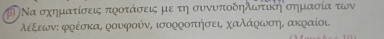 β) Να σχηματίσεις προτάσεις με τη συνυποδηλωτικη σημασία των 
λέξεων: φρέσκα, ρουφούν, ισορροπήσει, χαλάρωση, ακραίοι.