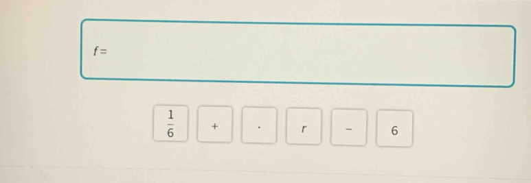 f=
 1/6  +
r - 6