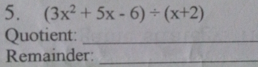 (3x^2+5x-6)/ (x+2)
Quotient:_ 
Remainder:_