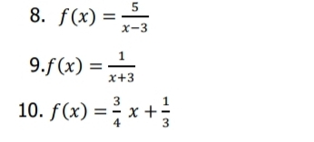 f(x)= 5/x-3 
9. f(x)= 1/x+3 
10. f(x)= 3/4 x+ 1/3 