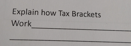 Explain how Tax Brackets 
_ 
Work 
_