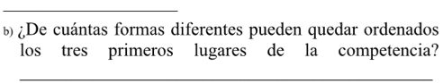 ¿De cuántas formas diferentes pueden quedar ordenados 
los tres primeros lugares de la competencia? 
_