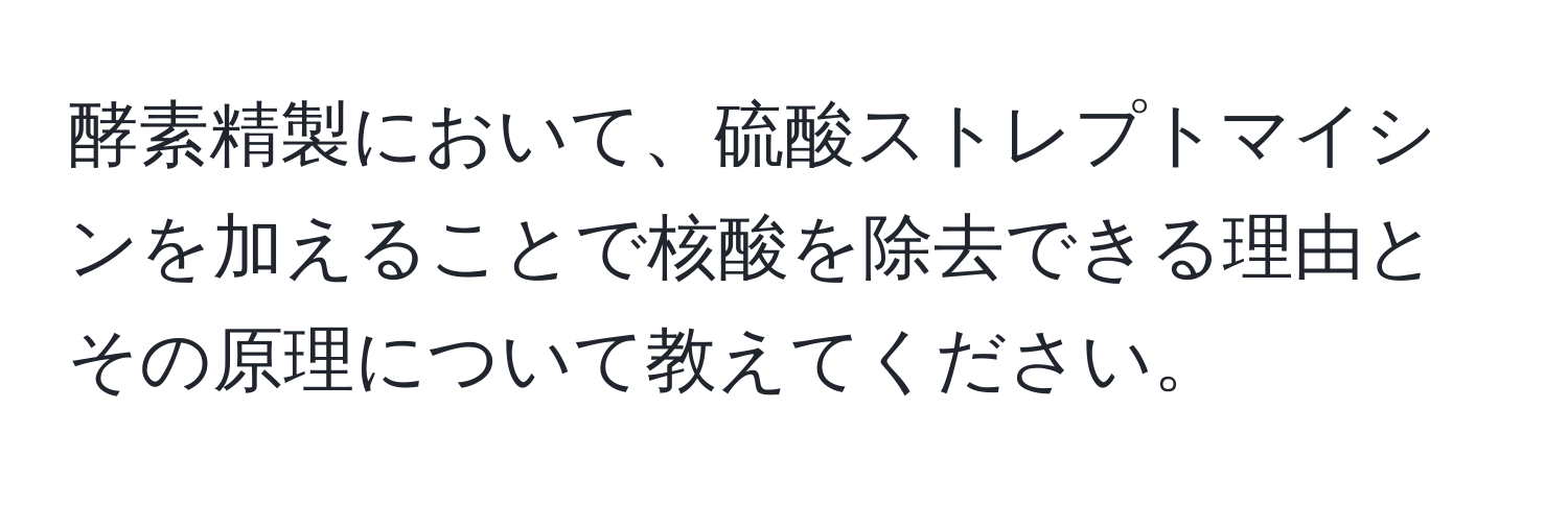 酵素精製において、硫酸ストレプトマイシンを加えることで核酸を除去できる理由とその原理について教えてください。