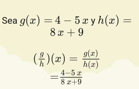 Sea g(x)=4-5x y h(x)=
8x+9
( g/h )(x)= g(x)/h(x) 
= (4-5x)/8x+9 