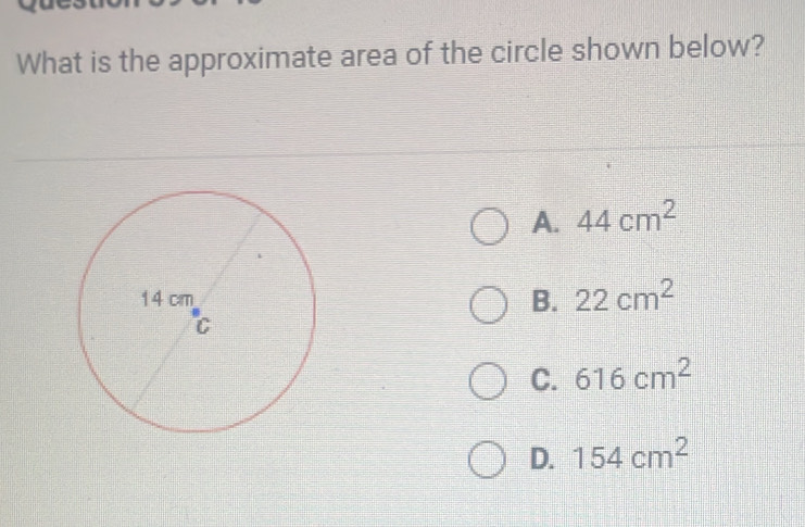 What is the approximate area of the circle shown below?
A. 44cm^2
B. 22cm^2
C. 616cm^2
D. 154cm^2