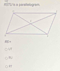 RSTU is a parallelogram.
RS=
UT
RU
RT