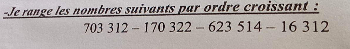 Je range les nombres suivants par ordre croissant :
703312-170322-623514-16312