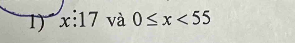 x:17 và 0≤ x<55</tex>