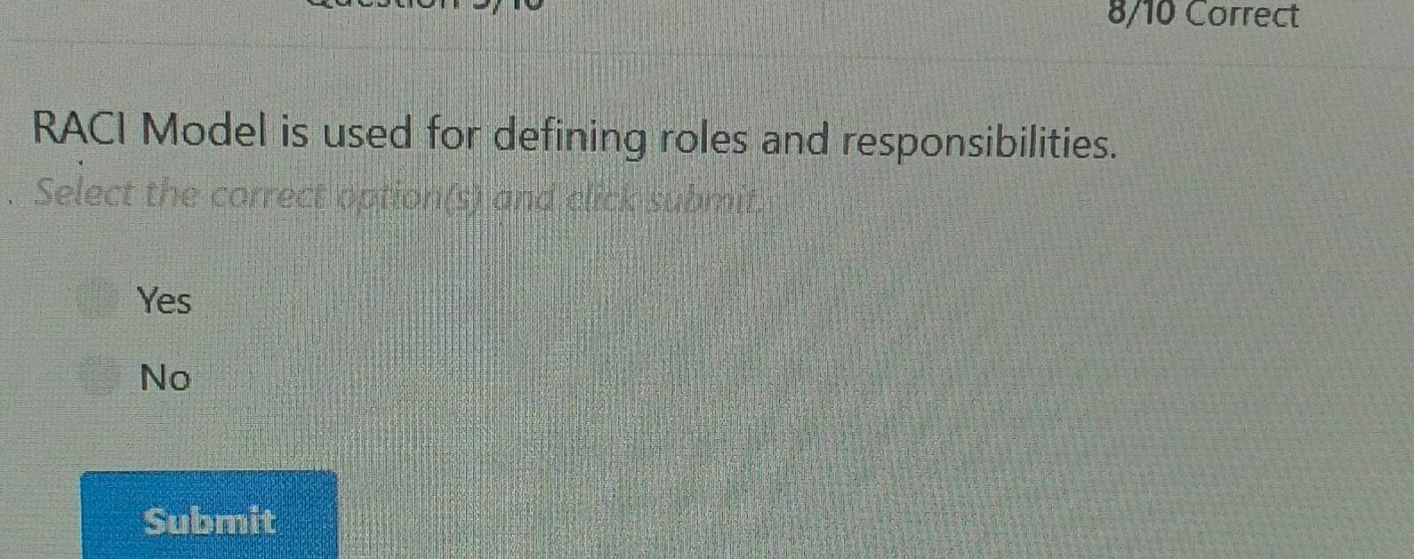 RACI Model is used for defining roles and responsibilities.
Select the correct option(s) and click submit.
Yes
No
Submit