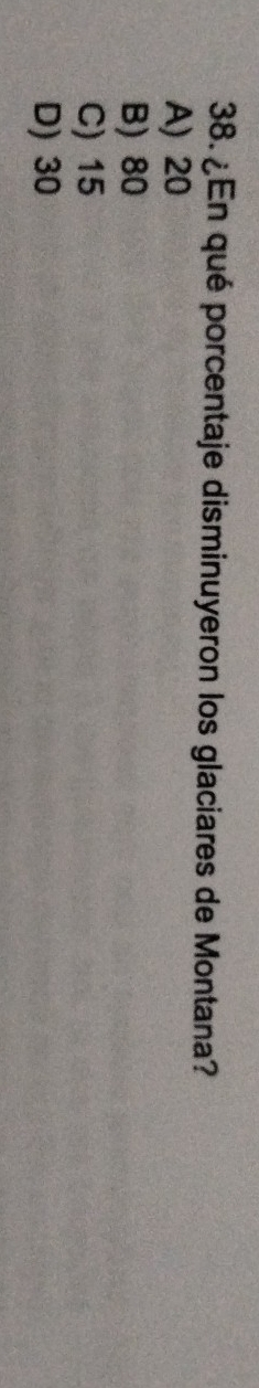 ¿ En qué porcentaje disminuyeron los glaciares de Montana?
A) 20
B) 80
C) 15
D) 30