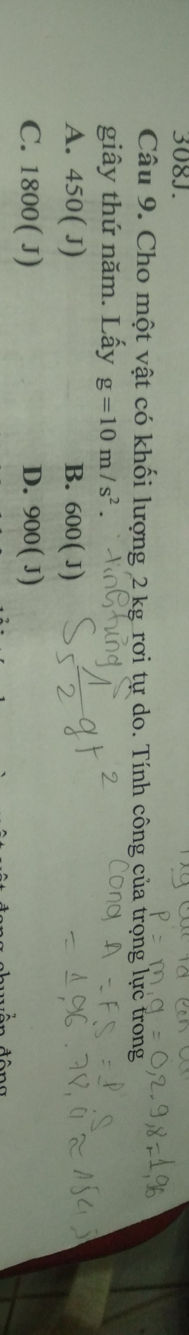 Cho một vật có khối lượng 2 kg rơi tự do. Tính công của trọng lực trong
giây thứ năm. Lấy g=10m/s^2
A. 450(J) B. 600(J)
C. 1800(J) D. 900(J)