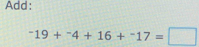 Add:
^-19+^-4+16+^-17=□