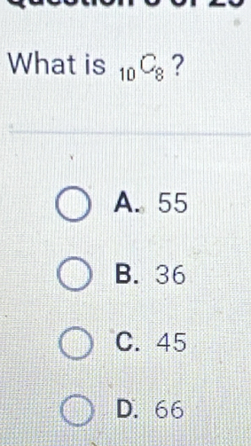 What is _10C_8 ?
A. 55
B. 36
C. 45
D. 66