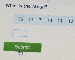 What is the range?
15 11 7 10 11 12
Submit