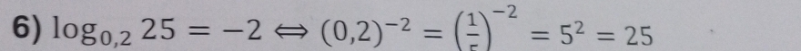 log _0,225=-2Leftrightarrow (0,2)^-2=( 1/r )^-2=5^2=25
