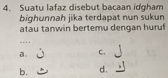 Suatu lafaz disebut bacaan idgham
bighunnah jika terdapat nun sukun
atau tanwin bertemu dengan huruf
_.
a.
C.
b.
d.