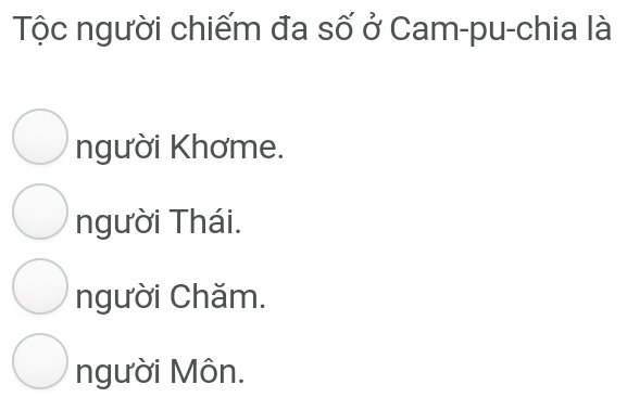 Tộc người chiếm đa số ở Cam-pu-chia là
người Khơme.
người Thái.
người Chăm.
người Môn.