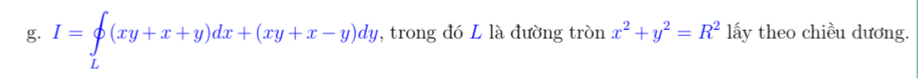 I=∈t (xy+x+y)dx+(xy+x-y)dy , trong đó L là đường tròn x^2+y^2=R^2 lấy theo chiều dương.
L