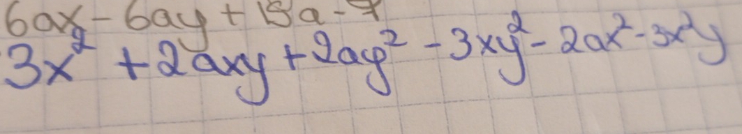 6ax-6ay+15a-9
3x^2+2axy+2ay^2-3xy^2-2ax^2-3x^2y