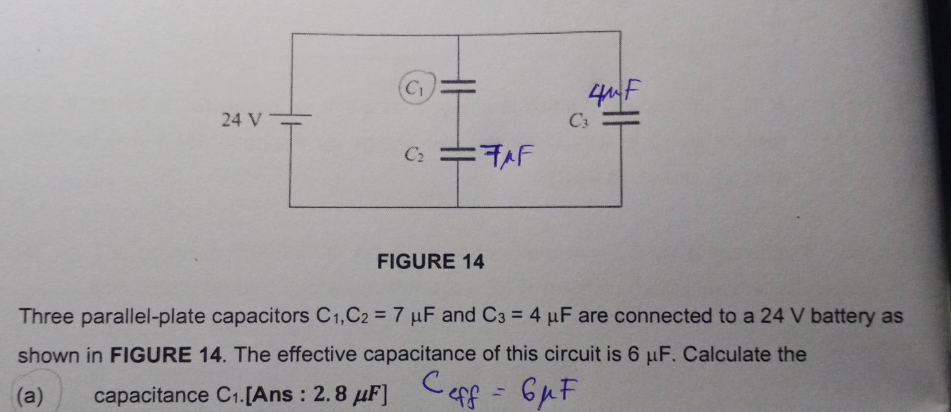 FIGURE 14
Three parallel-plate capacitors C_1,C_2=7mu F and C_3=4mu F are connected to a 24 V battery as
shown in FIGURE 14. The effective capacitance of this circuit is 6 μF. Calculate the
(a) capacitance C_1.[Ans : 2. 8 μF]