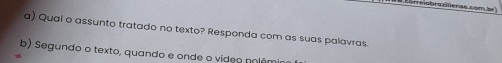 orreiabraziliense com b 
a) Qual o assunto tratado no texto? Responda com as suas palavras. 
b) Segundo o texto, quando e onde o vídeo nolêm