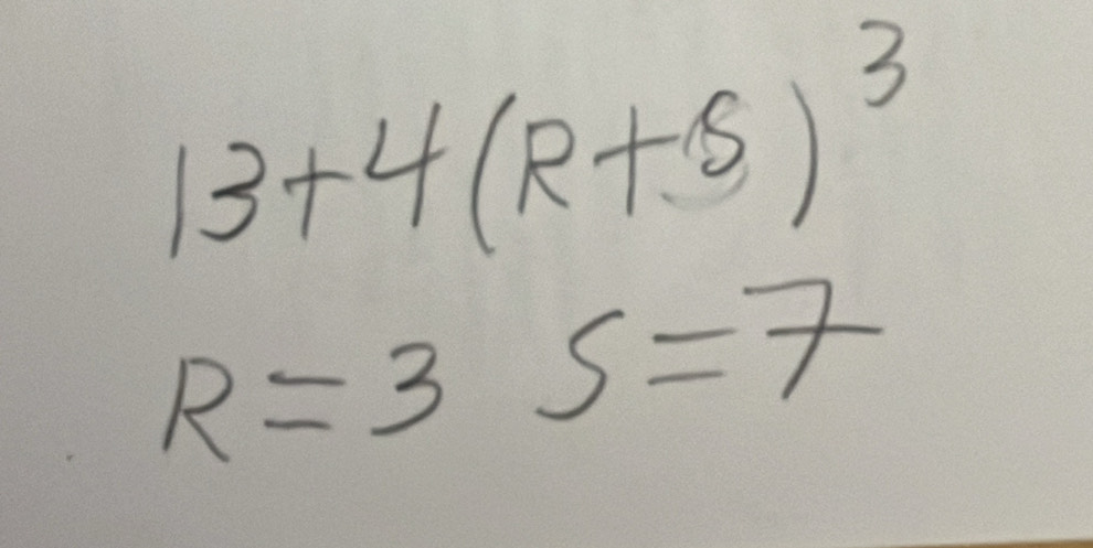 13+4(R+5)^3
R=3S=7