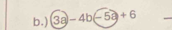 ) 3a)-4b(-5a)+6
_