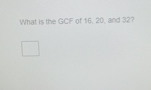 What is the GCF of 16, 20, and 32?