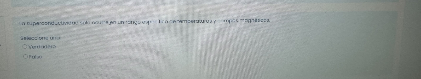 La superconductividad solo ocurre en un rango específico de temperaturas y campos magnéticos.
Seleccione una:
Verdadero
Falso