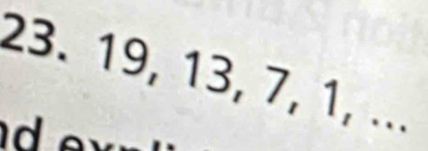 23. 19, 13, 7, 1, ... 
a