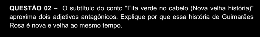 subtítulo do conto "Fita verde no cabelo (Nova velha história)" 
aproxima dois adjetivos antagônicos. Explique por que essa história de Guimarães 
Rosa é nova e velha ao mesmo tempo.