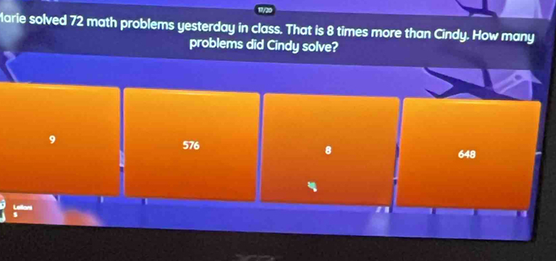 arie solved 72 math problems yesterday in class. That is 8 times more than Cindy. How many
problems did Cindy solve?
9
576 8
648
Leillani