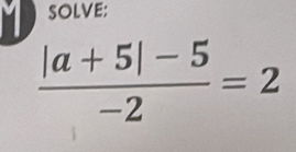 SOLVE:
 (|a+5|-5)/-2 =2